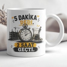 Ajans 313 AJANS313 5 Dakika Dedi 2 Saat Geçti Şantiye Baskılı Seramik Kupa