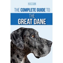 Step Kitap The Complete Guide To The Great Dane: Finding, Selecting, Raising, Training, Feeding, And Living With Your New Great Dane Puppy