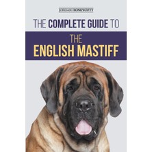 Step Kitap The Complete Guide To The English Mastiff: Finding, Training, Socializing, Feeding, Caring For, And Loving Your New Mastiff Puppy