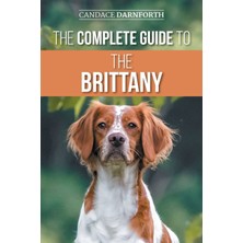 Step Kitap The Complete Guide To The Brittany: Selecting, Preparing For, Feeding, Socializing, Commands, Field Work Training, And Loving Your New Brittany Spaniel Puppy