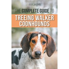 Step Kitap The Complete Guide To Treeing Walker Coonhounds: Finding, Raising, Training, Feeding, Exercising, Socializing, And Loving Your New Walker Coonhound Puppy