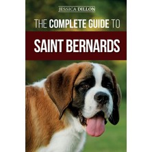 Step Kitap The Complete Guide To Saint Bernards: Choosing, Preparing For, Training, Feeding, Socializing, And Loving Your New Saint Bernard Puppy