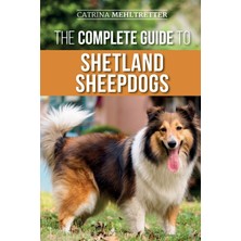 Step Kitap The Complete Guide To Shetland Sheepdogs: Finding, Raising, Training, Feeding, Working, And Loving Your New Sheltie