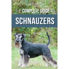 Step Kitap The Complete Guide To Schnauzers: Miniature, Standard, Or Giant - Learn Everything You Need To Know To Raise A Healthy And Happy Schnauzer