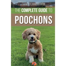 Step Kitap The Complete Guide To Poochons: Choosing, Training, Feeding, Socializing, And Loving Your New Poochon (Bichon Poo) Puppy