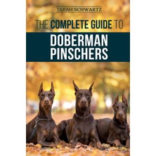Step Kitap The Complete Guide To Doberman Pinschers: Preparing For, Raising, Training, Feeding, Socializing, And Loving Your New Doberman Puppy