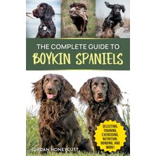Step Kitap The Complete Guide To Boykin Spaniels: Selecting, Training, Field Work, Nutrition, Health Care, Exercising, Socializing, And Loving Your New Boykin Spaniel