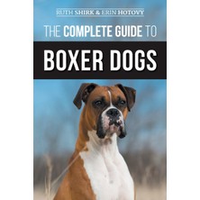 Step Kitap The Complete Guide To Boxer Dogs: Choosing, Raising, Training, Feeding, Exercising, And Loving Your New Boxer Puppy