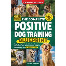 Step Kitap The Complete Positive Dog Training Blueprint: Step-By-Step Guide To Calm Your Reactive And Anxious Dog, Manage Triggers, And Build Confidence In Just 10 Minutes A Day