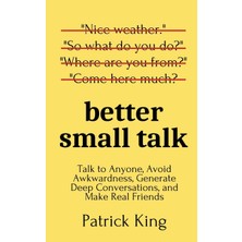 Step Kitap Better Small Talk: Talk To Anyone, Avoid Awkwardness, Generate Deep Conversations, And Make Real Friends