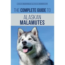 Step Kitap The Complete Guide To Alaskan Malamutes: Finding, Training, Properly Exercising, Grooming, And Raising A Happy And Healthy Alaskan Malamute Puppy