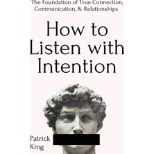 Step Kitap How To Listen With Intention: The Foundation Of True Connection, Communication, And Relationships