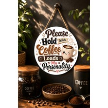 Mayeka Please Hold While Coffee Loads My Personality Yuvarlak Mdf Tablo Kahve