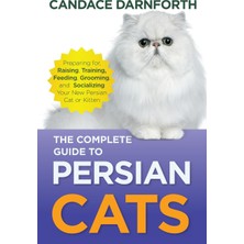 Step Kitap The Complete Guide To Persian Cats: Preparing For, Raising, Training, Feeding, Grooming, And Socializing Your New Persian Cat Or Kitten