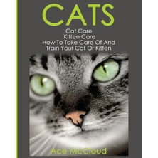 Step Kitap Cats: Cat Care: Kitten Care: How To Take Care Of And Train Your Cat Or Kitten