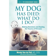 Step Kitap My Dog Has Died: What Do I Do?: Making Decisions And Healing The Trauma Of Pet Loss