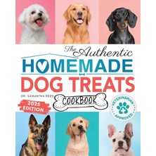 Step Kitap The Authentic Homemade Dog Treats Cookbook: Nutritious, Allergy And Dental-Friendly Recipes With Pantry Staples For Puppies To Seniors