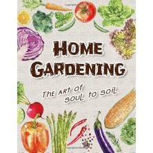 Home Gardening : The Art Of Soul To Soil: The Journal Logbook For Garden Planting Lovers To Prepare