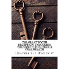 Createspace The Great Tooth Deception: Unlocking The Secrets To Superior Oral Health