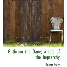 Hero Guthrum The Dane; A Tale Of The Heptarchy