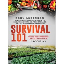 Survival 101 Raised Bed Gardening And Food Storage: The Complete Survival Guide To Growing Your Own