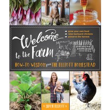Welcome To The Farm: How-To Wisdom From The Elliott Homestead