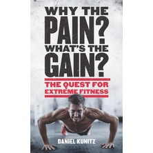 Aurum Press Why The Pain, What's The Gain?: The Quest For Extreme Fitness