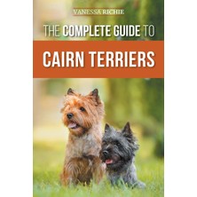 Step Kitap The Complete Guide To Cairn Terriers: Finding, Raising, Training, Socializing, Exercising, Feeding, And Loving Your New Cairn Terrier Puppy