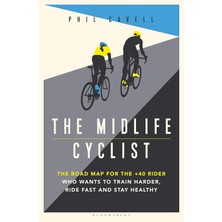 The Midlife Cyclist: The Road Map For The +40 Rider Who Wants To Train Hard, Ride Fast And Stay Healthy