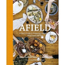 Afield: A Chef's Guide To Preparing And Cooking Wild Game And Fish