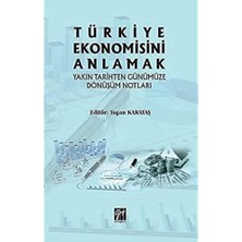 Gazi Kitabevi Türkiye Ekonomisini Anlamak: Yakın Tarihten Günümüze Dönüşüm Notları