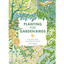 Quadrille Publishing Planting For Garden Birds: A Grower's Guide To Creating A Bird-Friendly Habitat