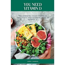 You Need Vitamin D: Recognizing Your Vitamin D Deficiency And Learning How To Remedy It.