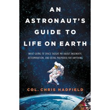 Little, Brown and Company An Astronaut's Guide To Life On Earth: What Going To Taught Me About Ingenuity, Determination,