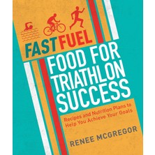 Nourish Fast Fuel: Food For Triathlon Success: Delicious Recipes And Nutrition Plans To Achieve Your Goals