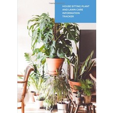 House Sitting Plant And Lawn Care Information Tracker: Plants And Lawn Care Journal, Take Care Of Yo