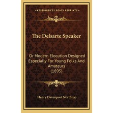 The Delsarte Speaker: Or Modern Elocution Designed Especially For Young Folks And Amateurs (1895)