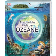 Dk Erstaunliche Welt Der Ozeane: Von Leuchtenden Haien Und Unsterblichen Quallen. Das Meer Und Seine Ge