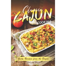 Classic Cajun Cooking: Zesty Recipes From The Bayou