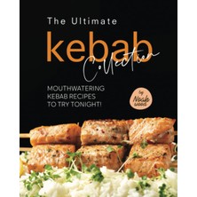 The Ultimate Kebab Collection: Mouthwatering Kebab Recipes To Try Tonight!