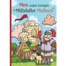 Uravas Store Mein Super Lustiges Mittelalter Malbuch: 50 Super Lustige Mittelaltermotive Zum Ausmalen Für Kinder Ab 4 Jahren! Als Kopiervorlage Für Pädagogınnen Geeignet! (Super Lustiges Malen, Band 3)