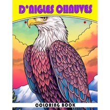 Uravas Store Independently Published Livre De Coloriage D'aigles Chauves: Pages De Coloriage Du Roi Des Oiseaux Avec Des Ill (French Edition)