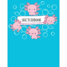 Uravas Store Sketchbook: Kawaii Axolotl Large Sketch Book And Notebook For Girls, Boys And Artist Kids To Drawing And Sketching Or Doodling, Over 100 Pages Of "8.5X11"