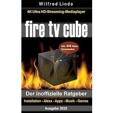 Uravas Store Fire Tv Cube – Der Inoffizielle Ratgeber: 4K Ultra Hd Streaming Mediaplayer: Installation, Alexa, Apps, Musik, Games. Inkl. 444 Alexa-Sprachbefehle