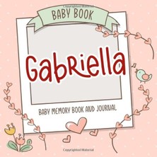 Uravas Store Baby Book Gabriella - Baby Memory Book And Journal: Personalized Newborn Gift, Album For Memories And Keepsake Gift For Pregnancy, Birth, Birthday, Name Gabriella On Cover