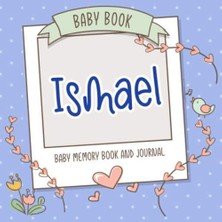 Uravas Store Baby Book Ismael - Baby Memory Book And Journal: Personalized Newborn Gift, Album For Memories And Keepsake Gift For Pregnancy, Birth, Birthday, Name Ismael On Cover