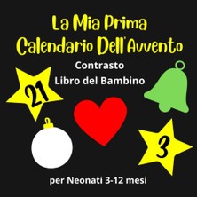 Uravas Store Independently Published La Mia Prima Calendario Dell'avvento Contrasto Libro Del Bambino Per Neonati 3-12 Mesi: Stimolazione Visiva Per Lo Sviluppo Del Bambino - Regalo Per Neonato E I Suoi Genitori