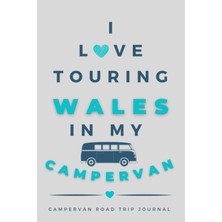 Renas Store Independently Published I Love Touring Wales In My Campervan.: - The Must Have Road Trip Travel Journal For Your Welsh Campervan Adventure.