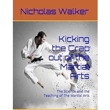 Renas Store Kicking The Crap Out Of The Martial Arts: The Science And The Teaching Of The Martial Arts