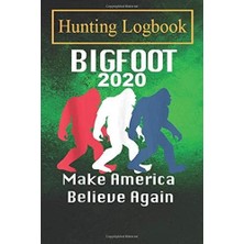 Renas Store Hunting Logbook: Bigfoot 2020 Make America Believe Again Funny Political Record Hunts For Deer Wild Boar Pheasant Rabbits Turkeys Ducks Fox And More Species
